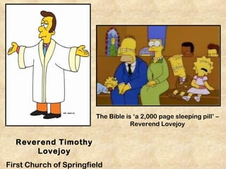 The Bible is ‘a 2,000 page sleeping pill’ –
                                     Reverend Lovejoy

  Reverend Timothy
      Lovejoy
First Church of Springfield
 
