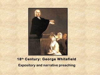 18 th Century: George Whitefield
Expository and narrative preaching
 
