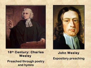 18 th Century: Charles       John Wesley
        Wesley
                          Expository preaching
Preached through poetry
      and hymns
 