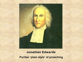 Jonathan Edwards
Puritan ‘plain style’ of preaching
 