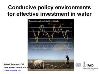 Conducive policy environments
for effective investment in water
Rudolph Cleveringa, IFAD
Johannesburg, November 2010
r.cleveringa@ifad.org
 