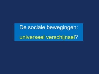 De sociale bewegingen: 
universeel verschijnsel?  