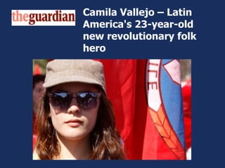 Camila Vallejo – Latin America's 23-year-old new revolutionary folk hero  