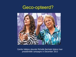 Geco-opteerd? 
Camila Vallejos steunde Michelle Bachelet tijdens haar presidentiële campagne in December 2013  