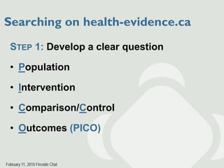 Searching on health-evidence.ca
  STEP 1: Develop a clear question

  • Population

  • Intervention

  • Comparison/Contr...
