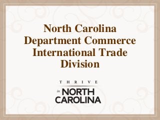 North Carolina
Department Commerce
 International Trade
       Division
 