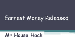 Earnest Money Released
Mr House Hack
 