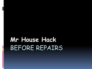 BEFORE REPAIRS
Mr House Hack
 