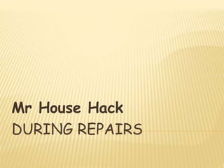 DURING REPAIRS
Mr House Hack
 