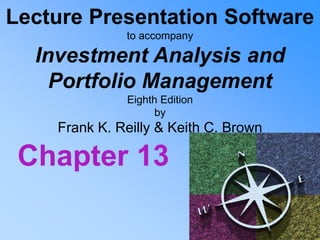 Lecture Presentation Software
to accompany
Investment Analysis and
Portfolio Management
Eighth Edition
by
Frank K. Reilly & Keith C. Brown
Chapter 13
 