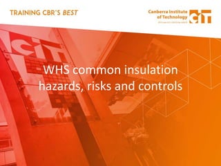 WHS common insulation
hazards, risks and controls
 