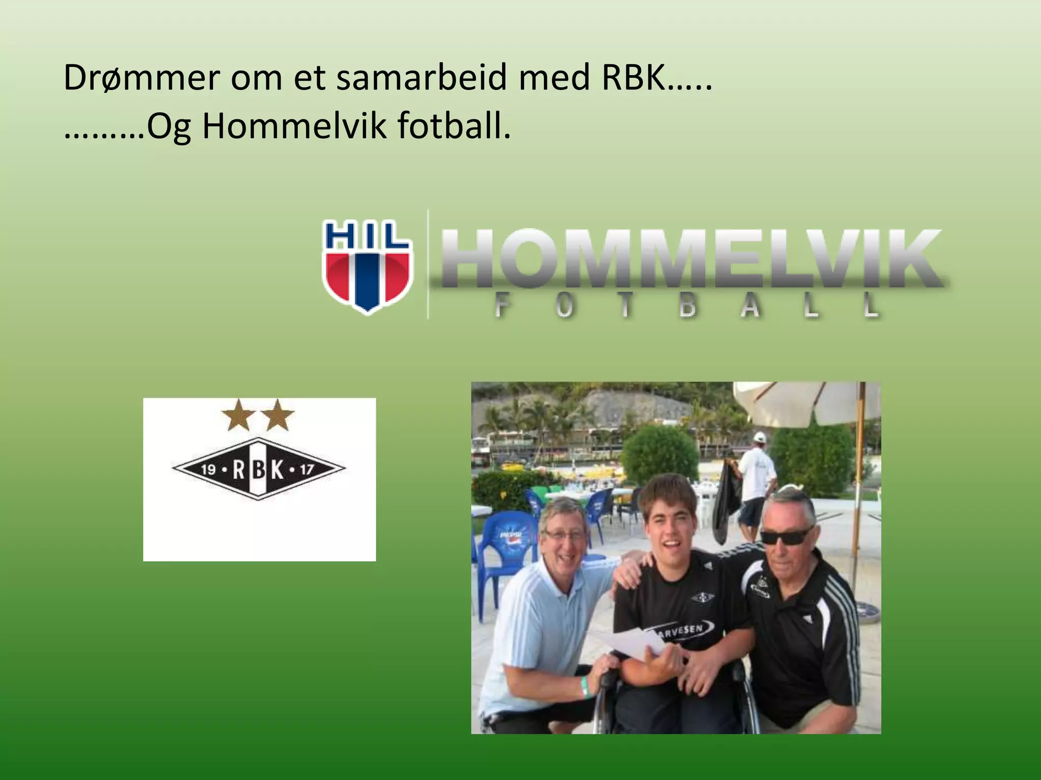 Drømmer om et samarbeid med RBK…..
………Og Hommelvik fotball.
 