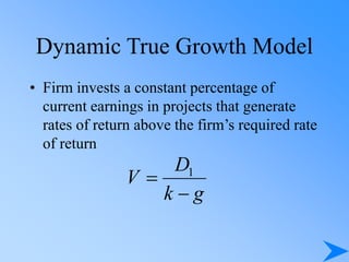 Dynamic True Growth Model
• Firm invests a constant percentage of
current earnings in projects that generate
rates of return above the firm’s required rate
of return
g
k
D
V

 1
 
