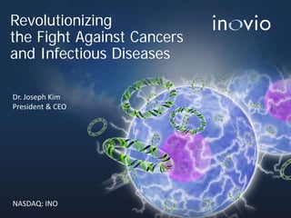 Revolutionizing the Fight Against Cancers and Infectious Diseases 
Dr. Joseph Kim President & CEO NASDAQ: INO  