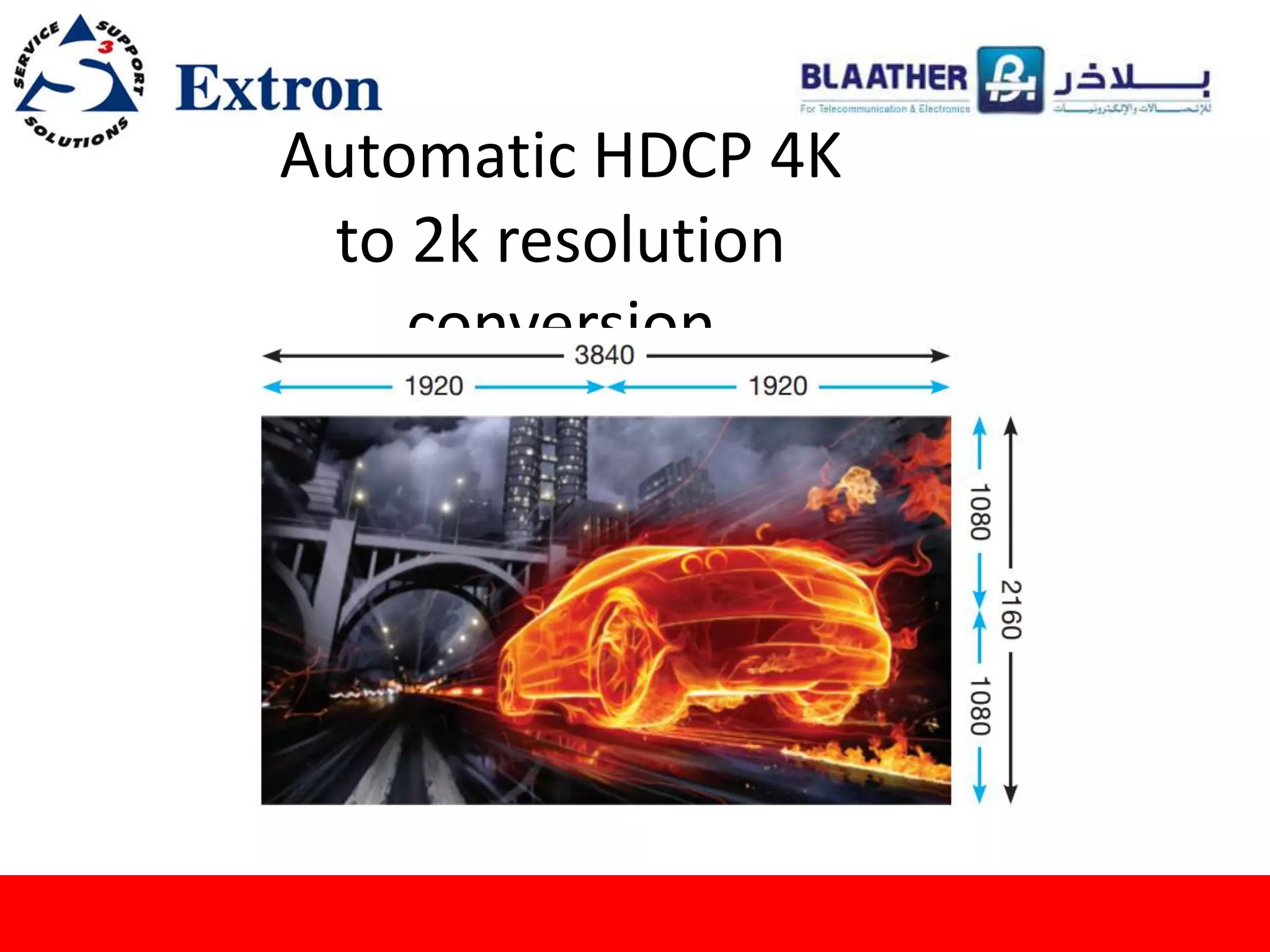 Automatic HDCP 4K
to 2k resolution
conversion
 