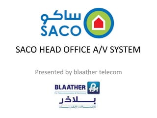 SACO HEAD OFFICE A/V SYSTEM
Presented by blaather telecom
 