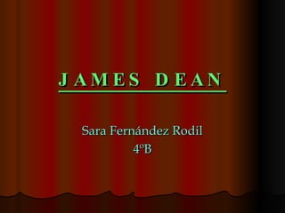 JAMES DEAN Sara Fernández Rodil 4ºB 
