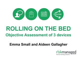 ROLLING ON THE BED
Objective Assessment of 3 devices
Emma Small and Aideen Gallagher
 