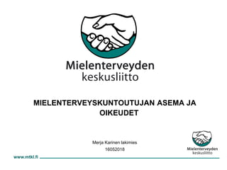 www.mtkl.fi
MIELENTERVEYSKUNTOUTUJAN ASEMA JA
OIKEUDET
Merja Karinen lakimies
16052018
 