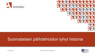 Suomalaisen päihdehoidon lyhyt historia
23.05.2018 Antti Weckroth A-klinikka Oy
 