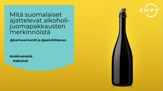 Mitä suomalaiset
ajattelevat alkoholi-
juomapakkausten
merkinnöistä
#oiskivatietää
#alkoholi
@karivuorinen10 ja @paivitiittanen
 