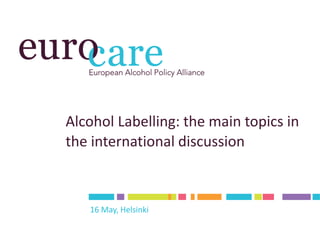 Alcohol Labelling: the main topics in
the international discussion
16 May, Helsinki
 