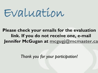 Evaluation
Please check your emails for the evaluation
    link. If you do not receive one, e-mail
 Jennifer McGugan at mc...