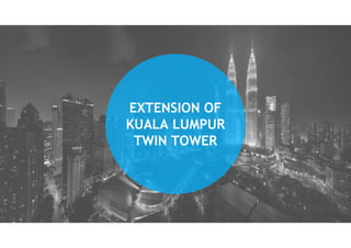 EXTENSION OF
KUALA LUMPUR
TWIN TOWER
 