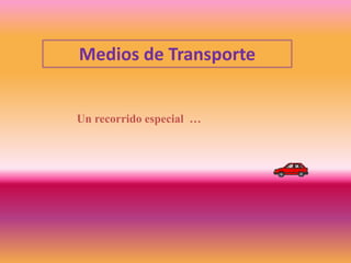 Medios de Transporte


Un recorrido especial …
 