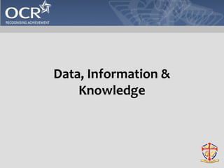 Data, Information & 
Knowledge 
 