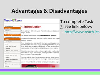 Advantages & Disadvantages 
• To complete Task 
3, see link below: 
– http://www.teach-ict.com/