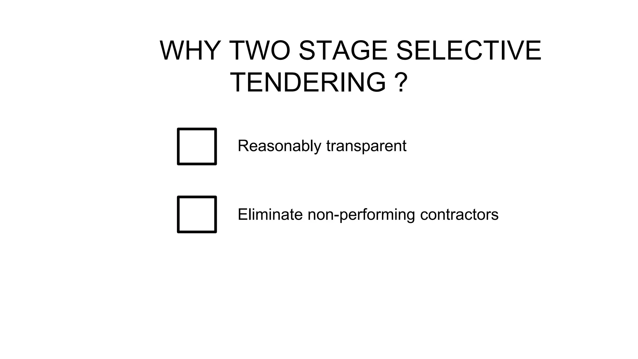 WHY TWO STAGE SELECTIVE
TENDERING ?
Reasonably transparent
Eliminate non-performing contractors
 