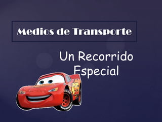 Medios de Transporte

       Un Recorrido
         Especial
 