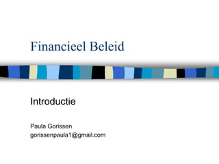 Financieel Beleid
Introductie
Paula Gorissen
gorissenpaula1@gmail.com
 