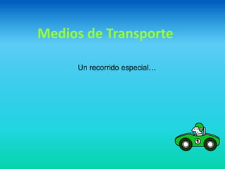 Medios de Transporte

     Un recorrido especial…
 