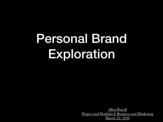 Personal Brand
Exploration
Allen Powell
Project and Portfolio I: Business and Marketing
March 22, 2020
 