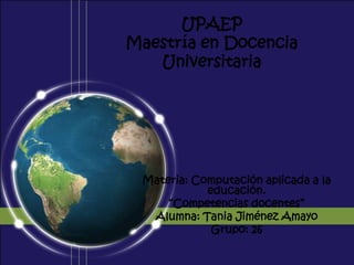 UPAEPMaestría en Docencia Universitaria Materia: Computación aplicada a la educación. “Competencias docentes” Alumna: Tania Jiménez Amayo Grupo: 26 
