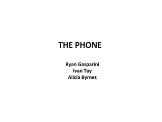 THE PHONE Ryan Gasparini Ivan Tay Alicia Byrnes 