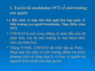 1. Tuyên bố stockholm 1972 về môi trường
    con người
1.1 Bối cảnh và mục tiêu Hội nghị liên hợp quốc về
   Môi trường co...