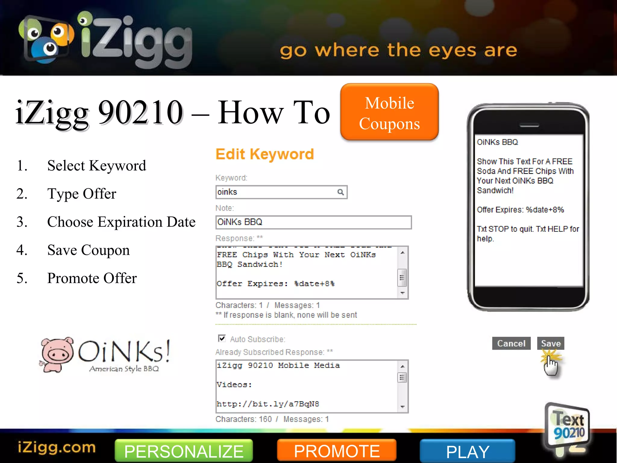 iZigg 90210  – How To Select Keyword Type Offer Choose Expiration Date Save Coupon Promote Offer PERSONALIZE PROMOTE PLAY Mobile Coupons 