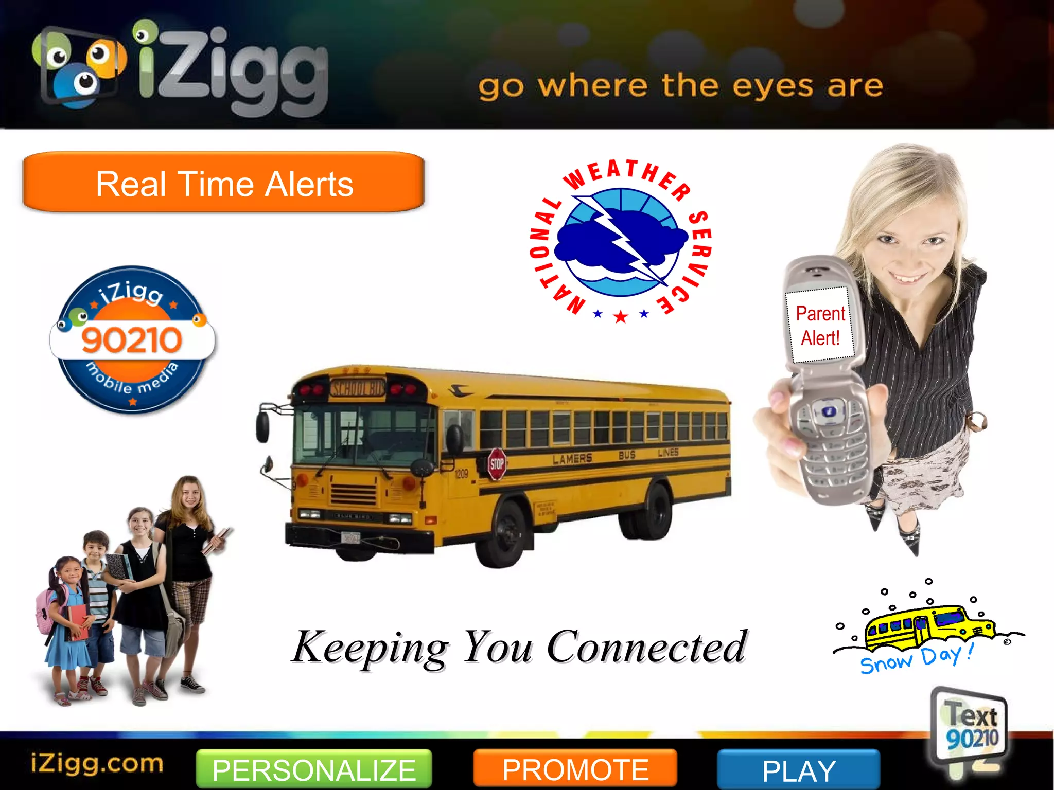 Parent Alert! Keeping You Connected PERSONALIZE PROMOTE PLAY Real Time Alerts 