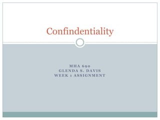 Confindentiality


      MHA 690
  GLENDA S. DAVIS
 WEEK 1 ASSIGNMENT
 