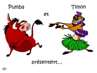 Pumba                 Timon
            et




        présentent…
 