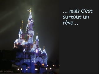 … mais c’est
surtout un
rêve…