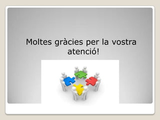 Moltes gràcies per la vostra
          atenció!
 