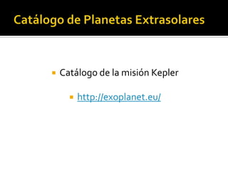    Catálogo de la misión Kepler

         http://exoplanet.eu/
 