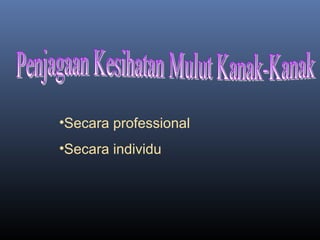•Secara professional
•Secara individu
 