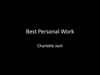 Best Personal Work

    Charlotte Jack
 