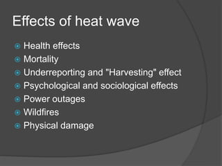 Effects of heat wave
 Health effects
 Mortality
 Underreporting and "Harvesting" effect
 Psychological and sociological effects
 Power outages
 Wildfires
 Physical damage
 