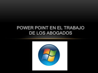 POWER POINT EN EL TRABAJO
DE LOS ABOGADOS
 